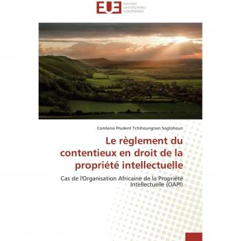 Le règlement du contentieux en droit de la propriété intellectuelle: Cas de l'Organisation Africaine de la Propriété Intellectuelle