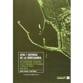 Atac i defensa de la rereguarda: els bombardeigs franquistes a les comarques de tarragona i terres de l'ebre 1936-1939 (Tapa blanda).