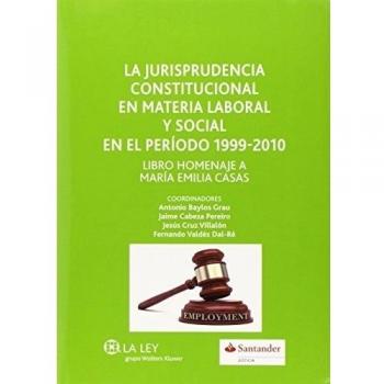 La jurisprudencia constitucional en materia laboral y social en el periodo 1999-2010: libro homenaje a maría emilia casas