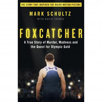 Foxcatcher : A True Story of Murder, Madness, and the Quest for O