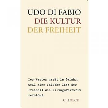 Die Kultur der Freiheit: Der Westen gerät in Gefahr, weil eine falsche Idee der Freiheit die Alltagsvernunft zerstört