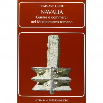 Navalia. Guerre e commerci nel Mediterraneo romano. Ediz. illustrata