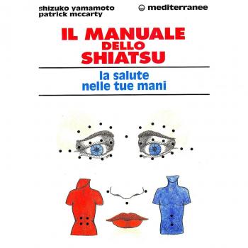 Il manuale dello shiatsu. La salute nelle tue mani