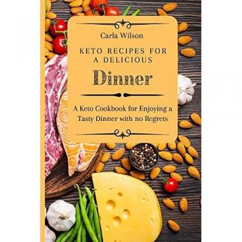 Keto Recipes for a Delicious Dinner: A Keto Cookbook for Enjoying a Tasty Dinner with no Regrets
