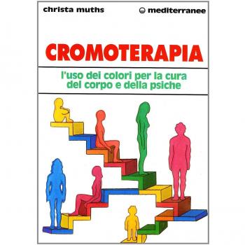 Cromoterapia. L'uso dei colori per la cura del corpo e del...