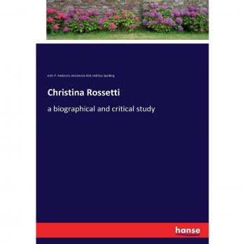 Christina Rossetti: a biographical and critical study
