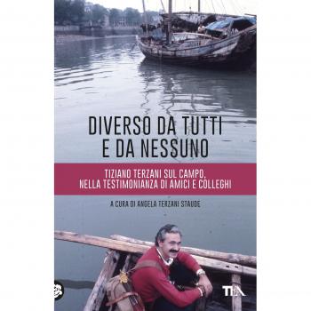 Diverso da tutti e da nessuno. Tiziano Terzani sul campo, nella testimonianza di amici e colleghi