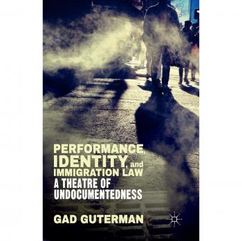 Performance, Identity, and Immigration Law: A Theatre of Undocumentedness