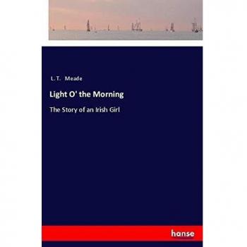Light O' the Morning: The Story of an Irish Girl