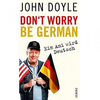 Don't worry, be German: Ein Ami wird deutsch von John Doyle