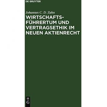 Wirtschaftsführertum und Vertragsethik im neuen Aktienrecht: Anregungen zum Neubau des deutschen Aktienrechts auf Grund einer vergleichenden ... deutschen und nordamerikanischen Aktienrechts