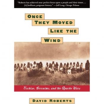 Once They Moved Like The Wind: Cochise, Geronimo, And The Apache Wars