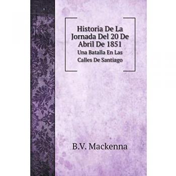 Historia De La Jornada Del 20 De Abril De 1851: Una Batalla En Las Calles De Santiago