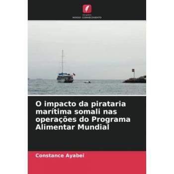 Ayabei, Constance: O impacto da pirataria marítima somali nas operações do Programa Alimentar Mundial