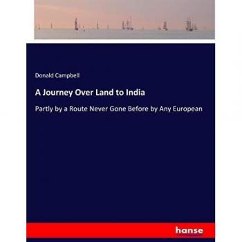 A Journey Over Land to India: Partly by a Route Never Gone Before by Any European