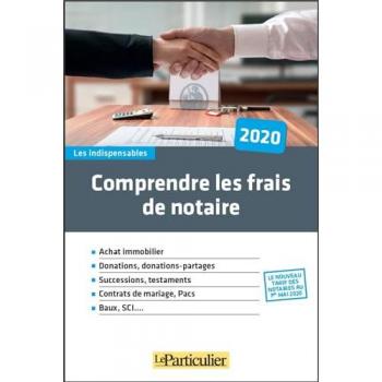 Comprendre les frais de notaires: Achat immobiliter. Donations, donations-partages. Successions, testaments. Contrats de mariage, Pacs. Baux, SCI...