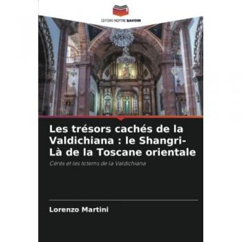 Martini, Lorenzo: Les trésors cachés de la Valdichiana : le Shangri-Là de la Toscane orientale