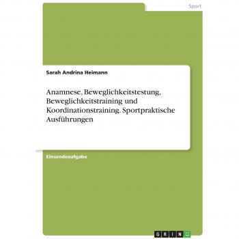 Anamnese, Beweglichkeitstestung, Beweglichkeitstraining und Koordinationstraining. Sportpraktische Ausführungen