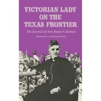 Victorian Lady on the Texas Frontier: The Journal of Ann Raney Coleman