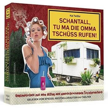 Schantall, tu ma die Omma Tschüss rufen!: Unglaubliches aus dem Alltag des unerschrockenen Sozialarbeiters. Ungekürzte Autorenlesung
