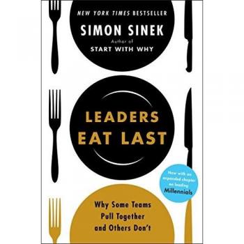 Leaders Eat Last Why Some Teams Pull Together and Others Don't