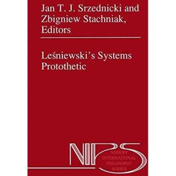 Leśniewski’s Systems Protothetic (Nijhoff International Philosophy Series, 54, Band 54)
