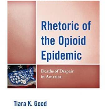 Rhetoric of the Opioid Epidemic by Tiara K. Good