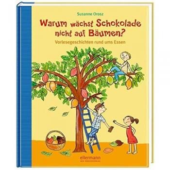 Warum wächst Schokolade nicht auf Bäumen?: Vorlesegeschichten rund ums Essen