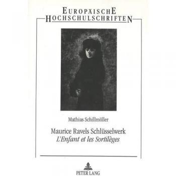 Maurice Ravels Schlüsselwerk «L'Enfant et les Sortilèges»: Eine ästhetisch-analytische Studie