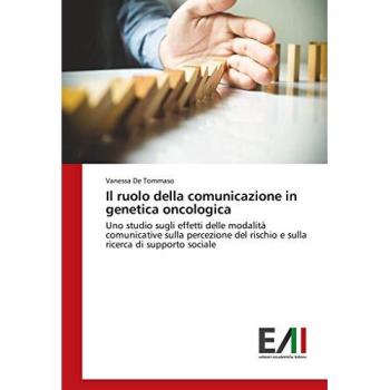 Il ruolo della comunicazione in genetica oncologica: Uno studio sugli effetti delle modalità comunicative sulla percezione del rischio e sulla ricerca di supporto sociale
