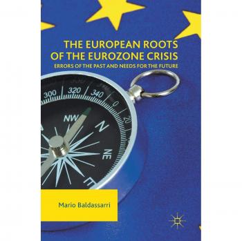 The European Roots of the Eurozone Crisis: Errors of the Past and Needs for the Future