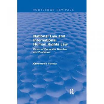 National Law and International Human Rights Law: Cases of Botswana, Namibia and Zimbabwe (Routledge Revivals)