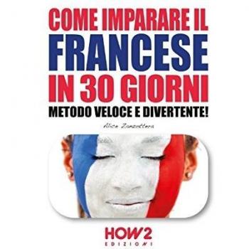 COME IMPARARE IL FRANCESE IN 30 GIORNI: Metodo Veloce e Divertente!