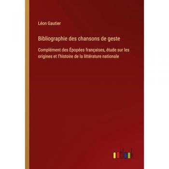 Bibliographie des chansons de geste: Complément des Épopées françaises, étude sur les origines et l'histoire de la littérature nationale