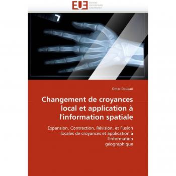 Changement de croyances local et application à l'information spatiale: Expansion, Contraction, Révision, et Fusion locales de croyances et application à l'information géographique