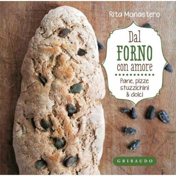 Dal forno con amore. Pane, pizze, stuzzichini & dolci