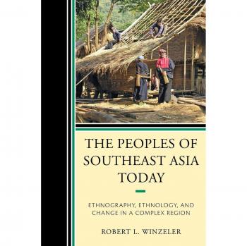 The Peoples of Southeast Asia Today: Ethnography, Ethnology, and Change in a Complex Region