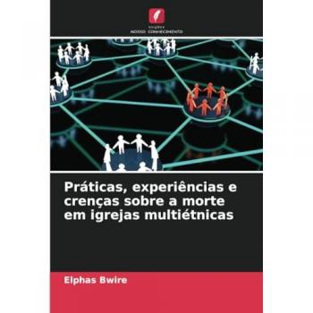 Bwire, Elphas: Práticas, experiências e crenças sobre a morte em igrejas multiétnicas