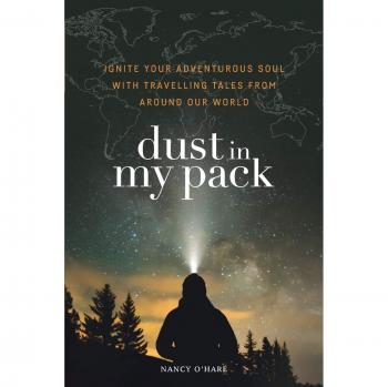 Dust in My Pack: Ignite Your Adventurous Soul with Travelling Tales from Around Our World