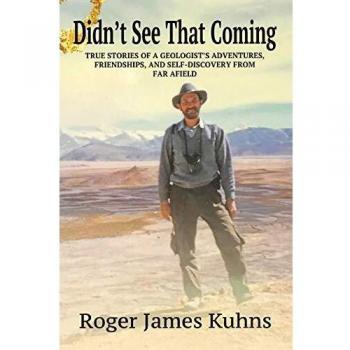 Didn't See That Coming: True Stories of a geologist's adventures, challenges, friendships, and self-discovery from far afield.