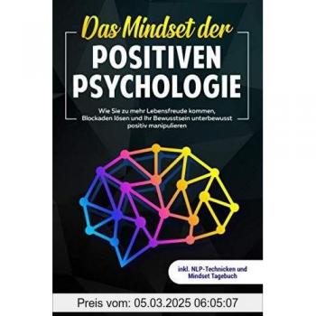 Anna-Maria Blumenthal Das Mindset Der Positiven Psychologie: Wie Sie Zu Mehr Lebensfreude Kommen, Blockaden Lösen Und Ihr Bewusstsein Unterbewusst Positiv Manipulieren Inkl. Nlp-Technicken Und Mindset Tagebuch