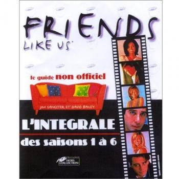 Friends like us, le guide non officiel. L'intégrale des saisons 1à 6