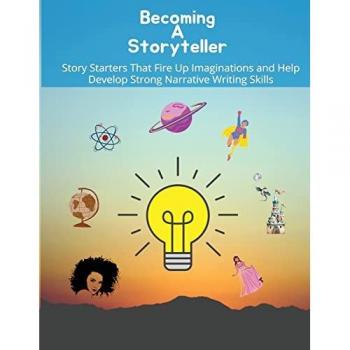 Becoming a storyteller: Story Starters That Fire Up Imaginations and Help Develop Strong Narrative Writing Skills