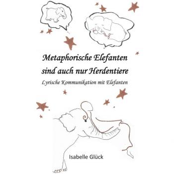 Metaphorische Elefanten sind auch nur Herdentiere : Lyrische Kommunikation mit Elefanten