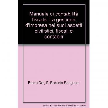 Manuale di contabilità fiscale. La gestione d'impresa nei suoi aspetti civilistici, fiscali e contabili