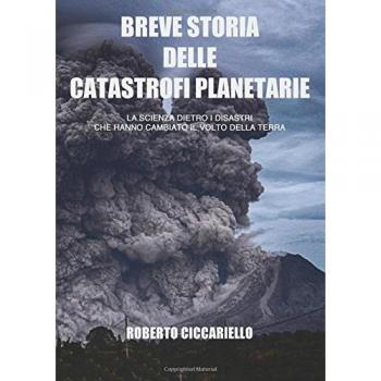 Breve storia delle catastrofi planetarie. La scienza dietro i disastri che hanno cambiato il volto della terra. Ediz. in bianco e nero