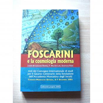 Atti del Convegno internazionale di studi per il 4° centenario della Fondazione dell'Accademia Montaltina degli Inculti. Foscarini e la cosmologia moderna