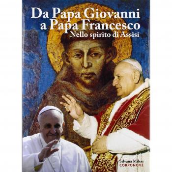 Da papa Giovanni a papa Francesco. Nello spirito di Assisi. Ediz. illustrata