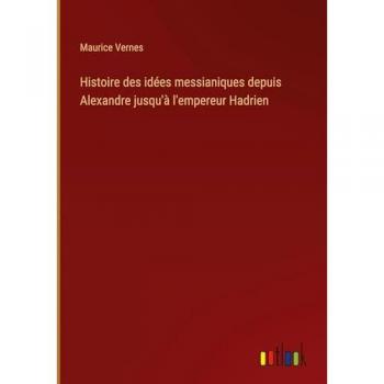 Histoire des idées messianiques depuis Alexandre jusqu'à l'empereur Hadrien