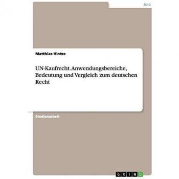 UN-Kaufrecht. Anwendungsbereiche, Bedeutung und Vergleich zum deutschen Recht